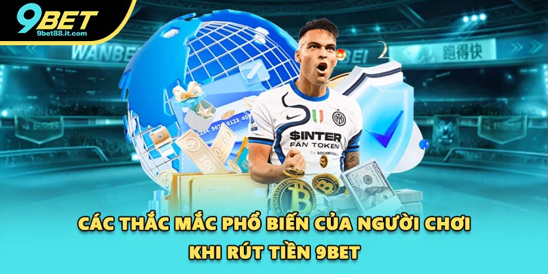 Các thắc mắc phổ biến của người chơi khi rút tiền 9BET