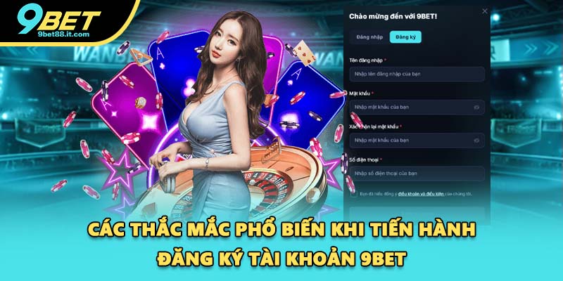 Các thắc mắc phổ biến khi tiến hành đăng ký tài khoản 9BET