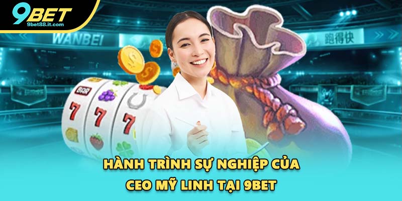 Hành trình sự nghiệp của CEO Mỹ Linh tại 9BET