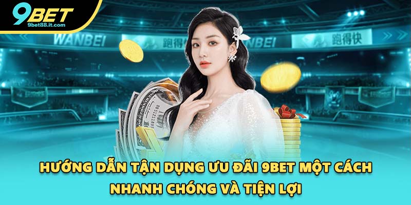 Hướng dẫn tận dụng ưu đãi 9BET một cách nhanh chóng và tiện lợi