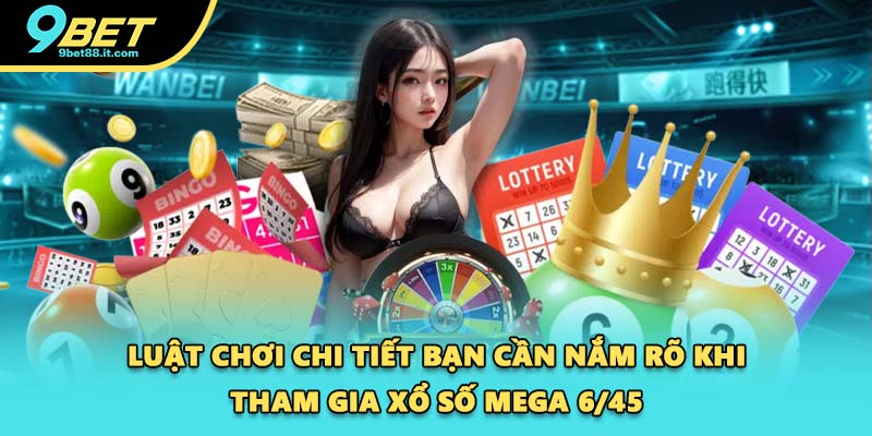 Luật chơi chi tiết bạn cần nắm rõ khi tham gia xổ số Mega 6/45