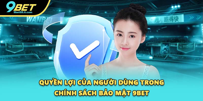 Quyền lợi của người dùng trong chính sách bảo mật 9BET