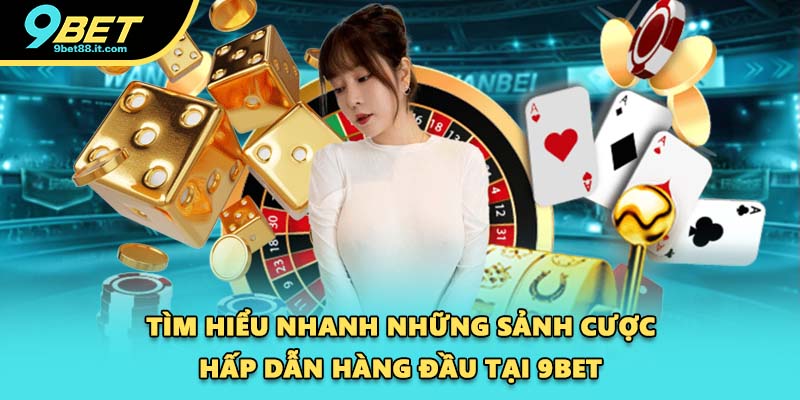 Tìm hiểu nhanh những sảnh cược hấp dẫn hàng đầu tại 9BET  