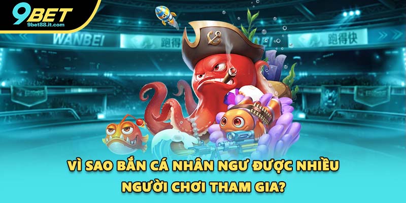 Vì sao bắn cá Nhân Ngư được nhiều người chơi tham gia?
